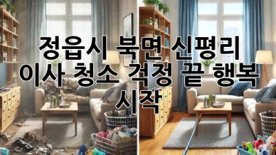 정읍시 북면 신평리 이사 청소: 걱정 끝, 행복 시작!