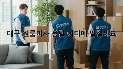 대구 원룸이사 용달, 어디에 맡길까요?